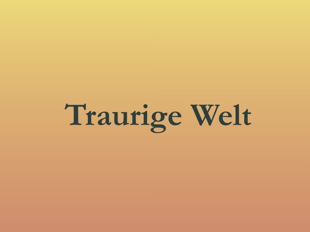 Traurige Welt